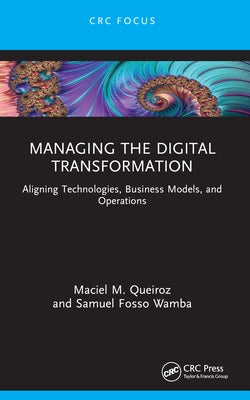 Managing the Digital Transformation: Aligning Technologies, Business Models, and Operations by Queiroz, Maciel M.