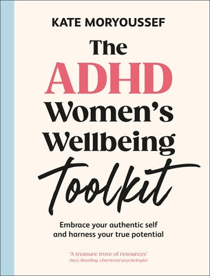 The ADHD Women's Wellbeing Toolkit: Embrace Your Authentic Self and Harness Your True Potential by Moryoussef, Kate