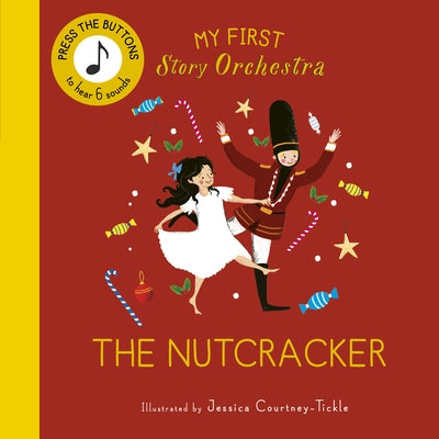 My First Story Orchestra: The Nutcracker: Press the Buttons to Hear 6 Sounds by Courtney-Tickle, Jessica