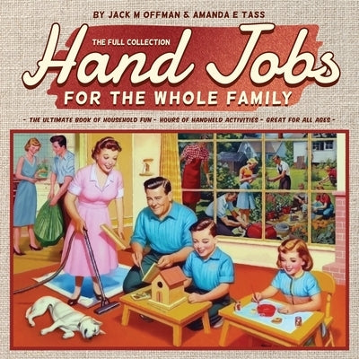 Hand Jobs for the Whole Family: The Full Collection by Offman, Jack M.