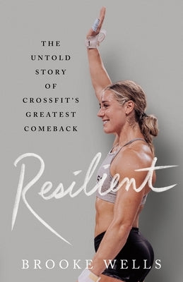 Resilient: The Untold Story of Crossfit's Greatest Comeback by Wells, Brooke