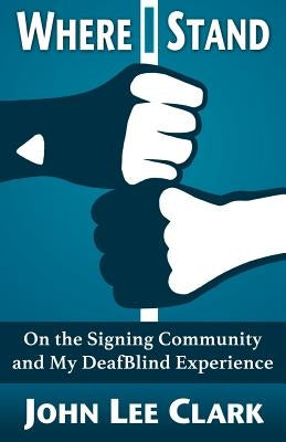 Where I Stand: On the Signing Community and My DeafBlind Experience by Clark, John Lee