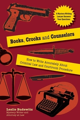 Books, Crooks, and Counselors: How to Write Accurately about Criminal Law and Courtroom Procedure by Budewitz, Leslie