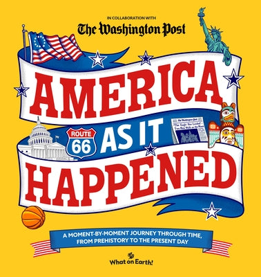 America as It Happened: A Moment-By-Moment Journey Through Time, from Prehistory to the Present Day by What on Earth!