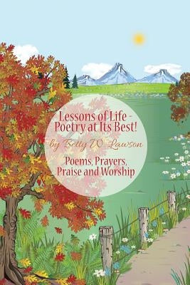 Lessons of Life - Poetry at Its Best!: Poems, Prayers, Praise and Worship by Lawson, Betty W.