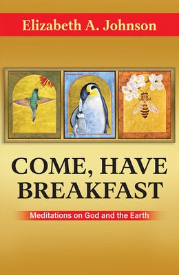 Come Have Breakfast: Meditations on God and the Earth by Johnson, Elizabeth