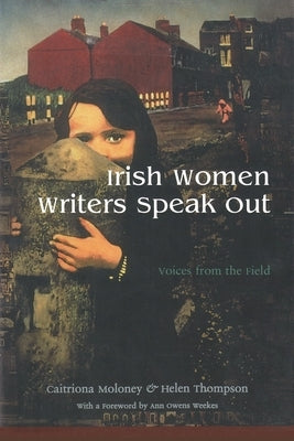 Irish Women Writers Speak Out: Voices from the Field by Moloney, Caitriona