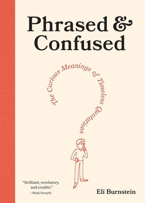 Phrased & Confused: The Curious Meanings of Timeless Quotations by Burnstein, Eli