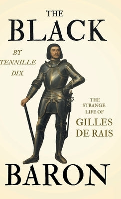 The Black Baron - The Strange Life of Gilles De Rais by Dix, Tennille