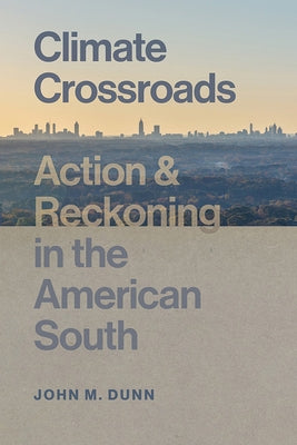 Climate Crossroads: Action and Reckoning in the American South by Dunn, John M.
