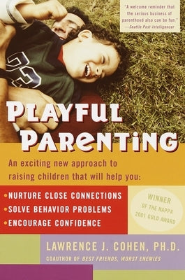 Playful Parenting: An Exciting New Approach to Raising Children That Will Help You Nurture Close Connections, Solve Behavior Problems, and Encourage C by Cohen, Lawrence J.
