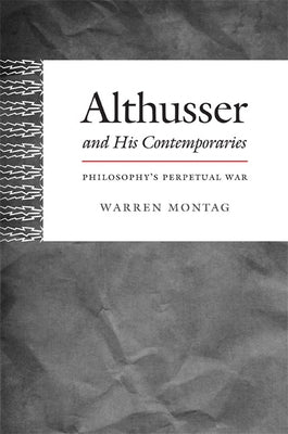 Althusser and His Contemporaries: Philosophy's Perpetual War by Montag, Warren