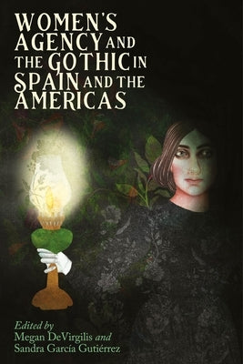 Women's Agency and the Gothic in Spain and the Americas by Devirgilis, Megan