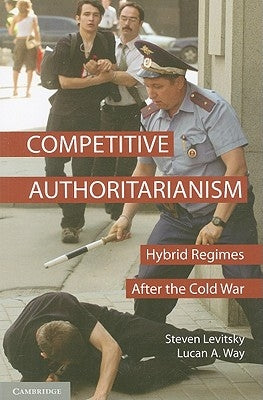 Competitive Authoritarianism: Hybrid Regimes After the Cold War by Levitsky, Steven