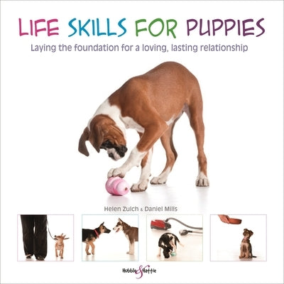 Life Skills for Puppies: Laying the Foundation for a Loving, Lasting Relationship by Mills, Daniel