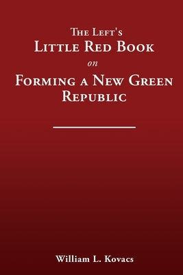 The Left's Little Red Book on Forming a New Green Republic by Kovacs, William L.