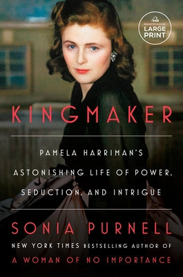 Kingmaker: Pamela Harriman's Astonishing Life of Power, Seduction, and Intrigue by Purnell, Sonia