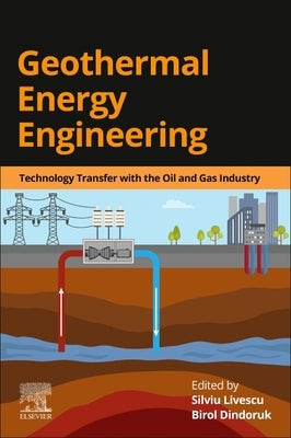 Geothermal Energy Engineering: Technology Transfer with the Oil and Gas Industry by Livescu, Silviu