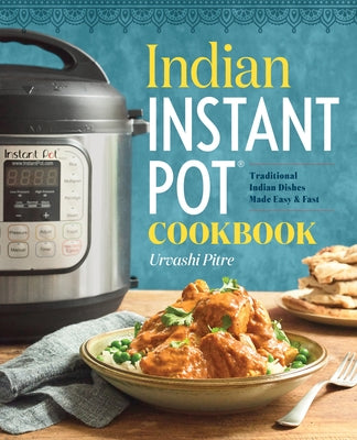 Indian Instant Pot(r) Cookbook: Traditional Indian Dishes Made Easy and Fast by Pitre, Urvashi