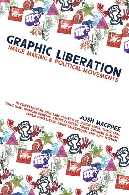 Graphic Liberation: Image Making and Political Movements by MacPhee, Josh