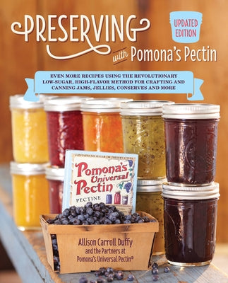 Preserving with Pomona's Pectin, Updated Edition: Even More Recipes Using the Revolutionary Low-Sugar, High-Flavor Method for Crafting and Canning Jam by Duffy, Allison Carroll