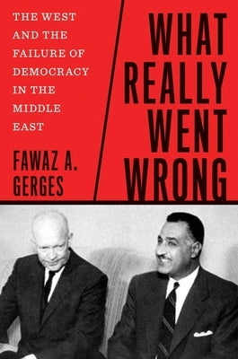 What Really Went Wrong: The West and the Failure of Democracy in the Middle East by Gerges, Fawaz A.