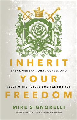 Inherit Your Freedom: Break Generational Curses and Reclaim the Future God Has for You by Signorelli, Mike