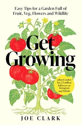 Get Growing: Easy Tips for a Garden Full of Fruit, Veg, Flowers and Wildlife by Clark, Joe
