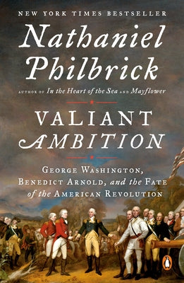 Valiant Ambition: George Washington, Benedict Arnold, and the Fate of the American Revolution by Philbrick, Nathaniel