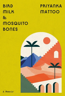 Bird Milk & Mosquito Bones: A Memoir by Mattoo, Priyanka