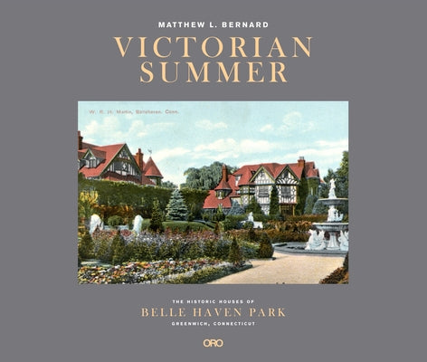 Victorian Summer: The Historic Houses of Belle Haven Park, Greenwich, Connecticut by Bernard, Matt