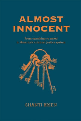 Almost Innocent: From Searching to Saved in America's Criminal Justice System by Brien, Shanti