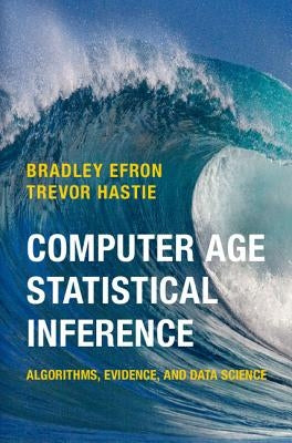 Computer Age Statistical Inference: Algorithms, Evidence, and Data Science by Efron, Bradley