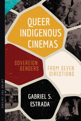 Queer Indigenous Cinemas: Sovereign Genders from Seven Directions by Estrada, Gabriel S.