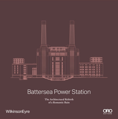 Battersea Power Station: The Architectural Rebirth of a Romantic Ruin by Eyre, Wilkinson