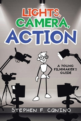 Lights, Camera, Action: A Young Filmmaker's Guide by Canino, Stephen F.