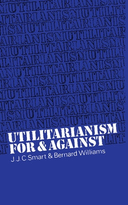 Utilitarianism: For and Against by Smart, J. J.