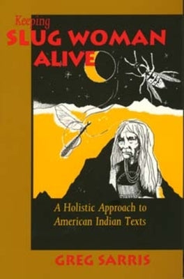 Keeping Slug Woman Alive: A Holistic Approach to American Indian Texts by Sarris, Greg