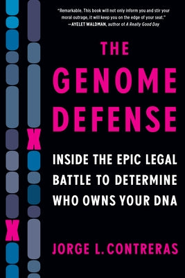 The Genome Defense: Inside the Epic Legal Battle to Determine Who Owns Your DNA by Contreras, Jorge L.