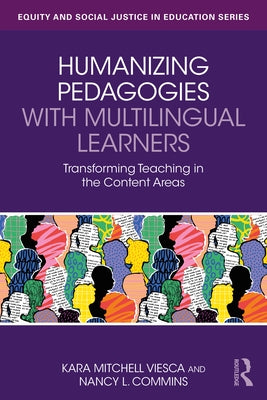 Humanizing Pedagogies with Multilingual Learners: Transforming Teaching in the Content Areas by Mitchell Viesca, Kara