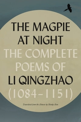 The Magpie at Night: The Complete Poems of Li Qingzhao (1084-1151) by Qingzhao, Li