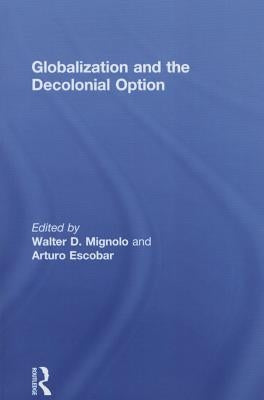 Globalization and the Decolonial Option by Mignolo, Walter D.