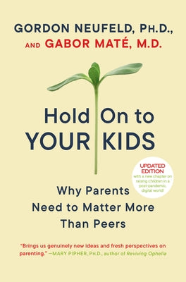 Hold on to Your Kids: Why Parents Need to Matter More Than Peers by Neufeld, Gordon