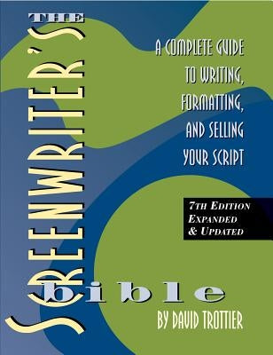 Screenwriter's Bible, 7th Edition: A Complete Guide to Writing, Formatting, and Selling Your Script by Trottier, David