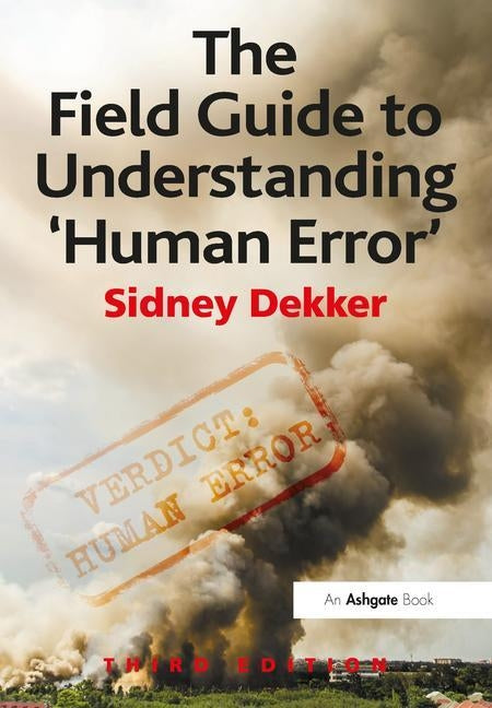 The Field Guide to Understanding 'Human Error' by Dekker, Sidney