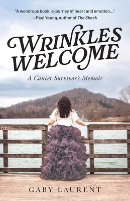 Wrinkles Welcome: A Cancer Survivor's Memoir by Laurent, Gaby