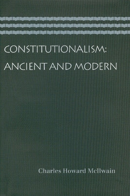 Constitutionalism: Ancient and Modern by McIlwain, Charles Howard