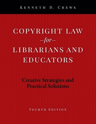 Copyright Law for Librarians and Educators: Creative Strategies and Practical Solutions by Crews, Kenneth D.