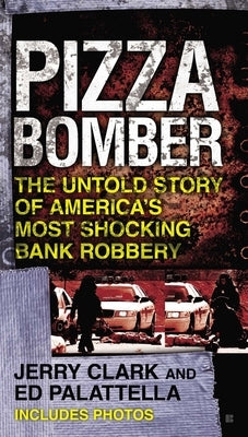 Pizza Bomber: The Untold Story of America's Most Shocking Bank Robbery by Clark, Jerry