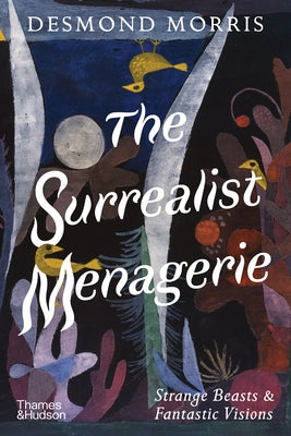 The Surrealist Menagerie: Strange Beasts & Fantastic Visions by Morris, Desmond